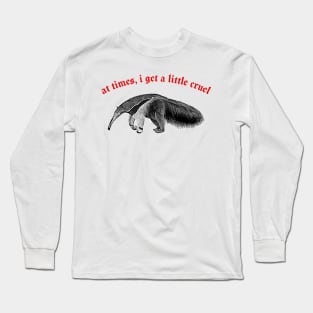 At Times I Get A Little Cruel  ∆ Nihilist Anteater Design Long Sleeve T-Shirt